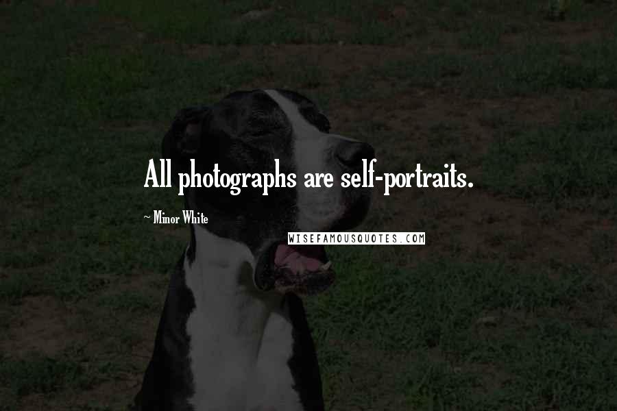 Minor White Quotes: All photographs are self-portraits.