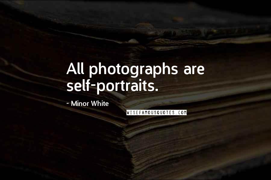 Minor White Quotes: All photographs are self-portraits.