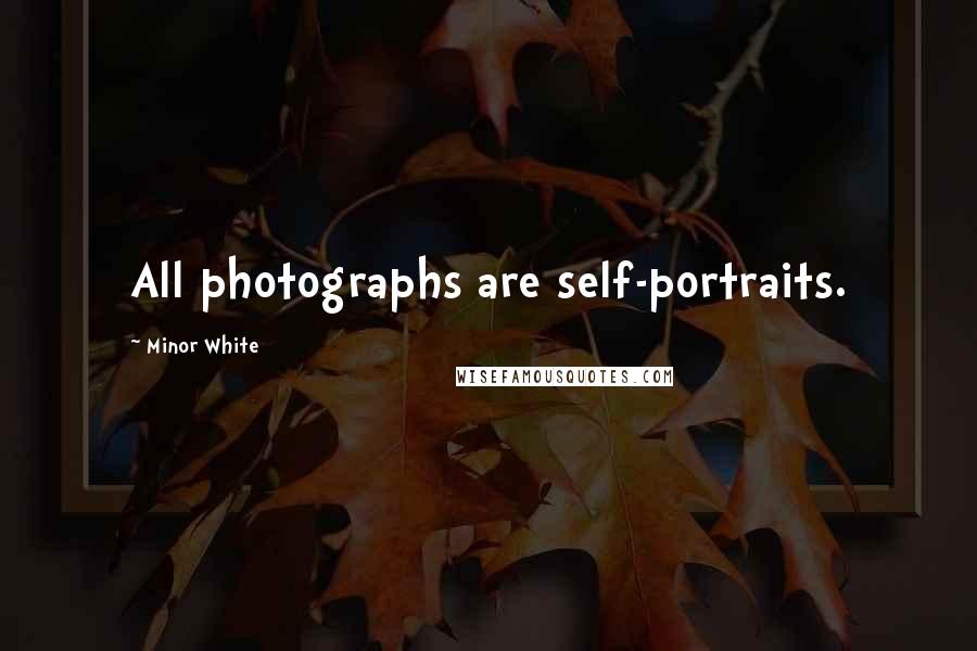 Minor White Quotes: All photographs are self-portraits.