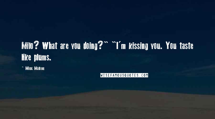 Minx Malone Quotes: Milo? What are you doing?" "I'm kissing you. You taste like plums.