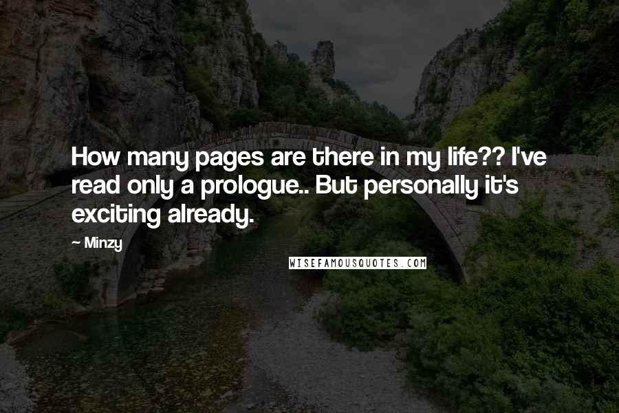 Minzy Quotes: How many pages are there in my life?? I've read only a prologue.. But personally it's exciting already.