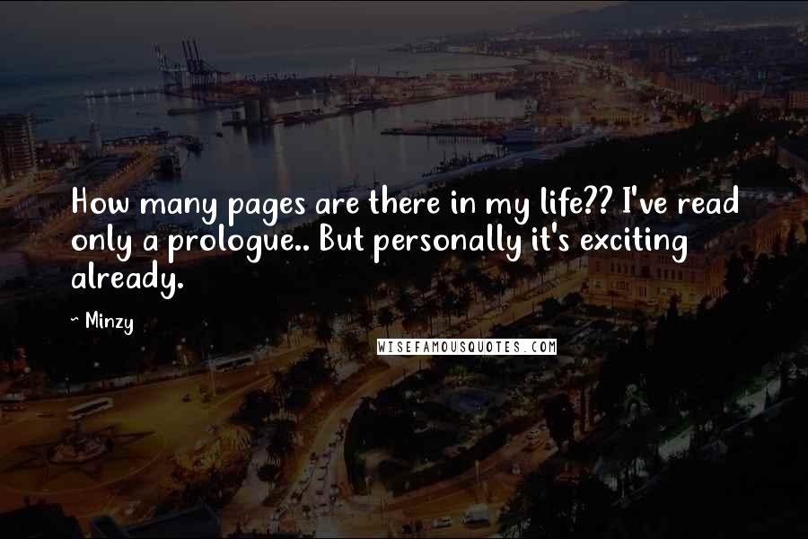 Minzy Quotes: How many pages are there in my life?? I've read only a prologue.. But personally it's exciting already.