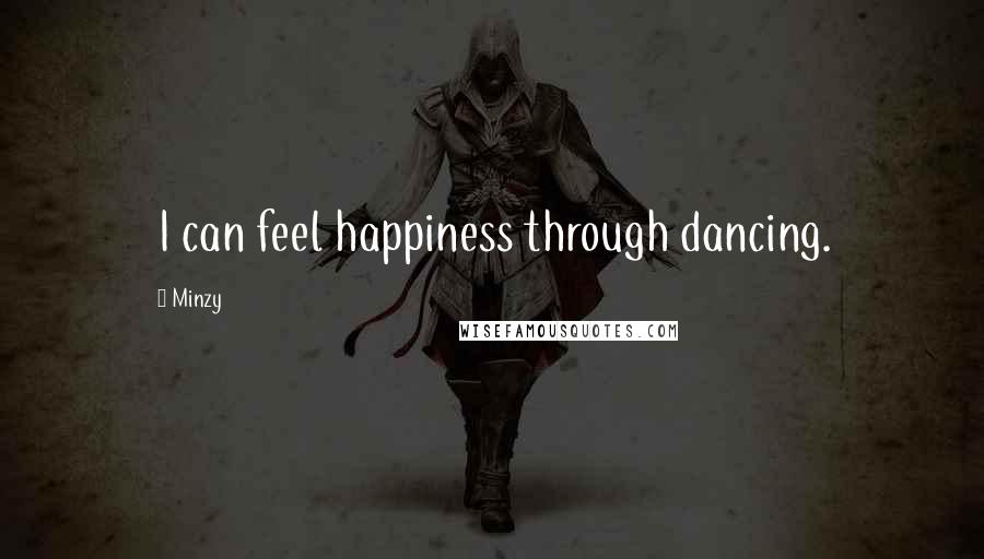 Minzy Quotes: I can feel happiness through dancing.