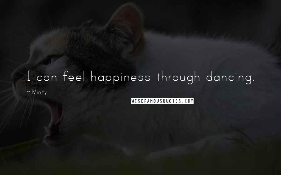 Minzy Quotes: I can feel happiness through dancing.