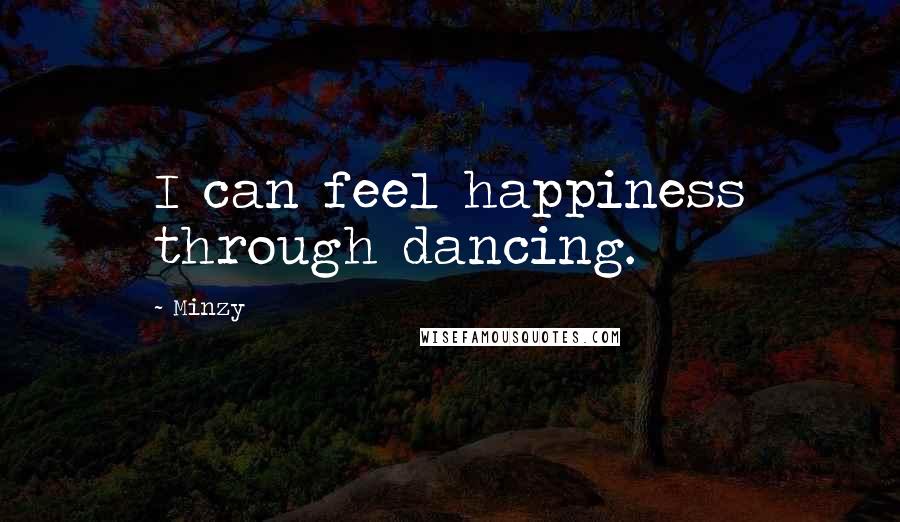 Minzy Quotes: I can feel happiness through dancing.