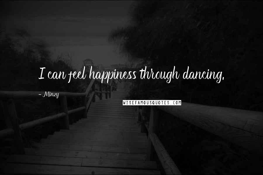 Minzy Quotes: I can feel happiness through dancing.