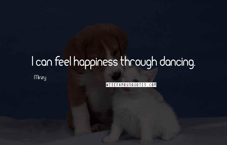 Minzy Quotes: I can feel happiness through dancing.