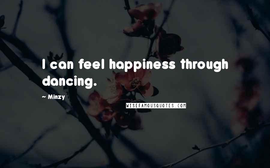 Minzy Quotes: I can feel happiness through dancing.