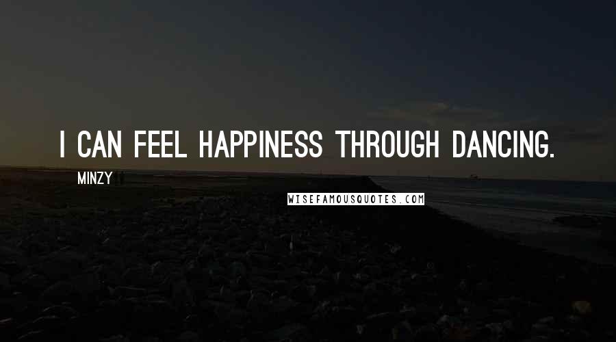 Minzy Quotes: I can feel happiness through dancing.