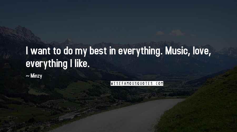 Minzy Quotes: I want to do my best in everything. Music, love, everything I like.