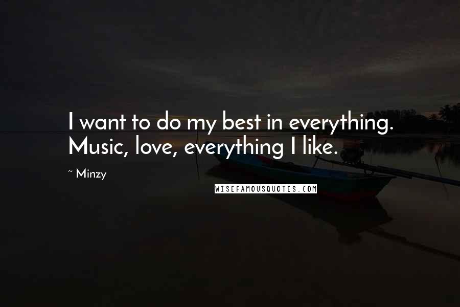 Minzy Quotes: I want to do my best in everything. Music, love, everything I like.