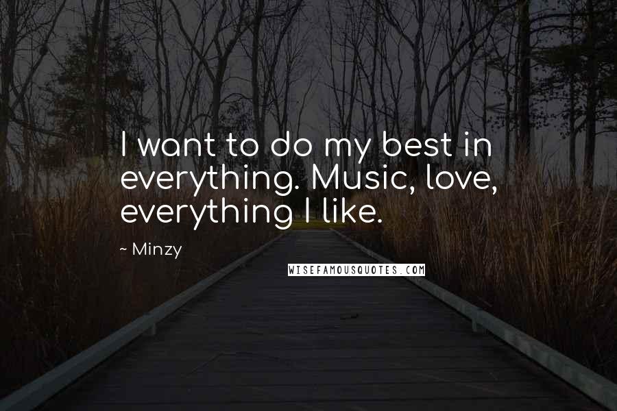 Minzy Quotes: I want to do my best in everything. Music, love, everything I like.