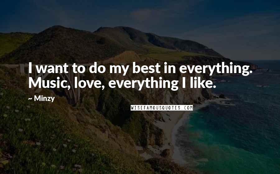 Minzy Quotes: I want to do my best in everything. Music, love, everything I like.