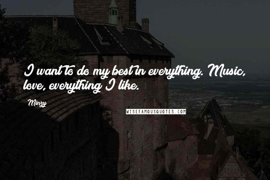 Minzy Quotes: I want to do my best in everything. Music, love, everything I like.