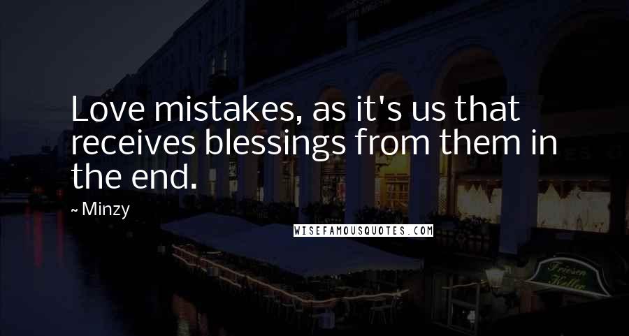 Minzy Quotes: Love mistakes, as it's us that receives blessings from them in the end.