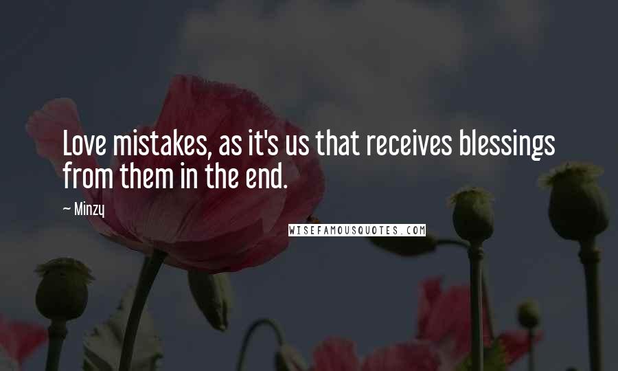 Minzy Quotes: Love mistakes, as it's us that receives blessings from them in the end.