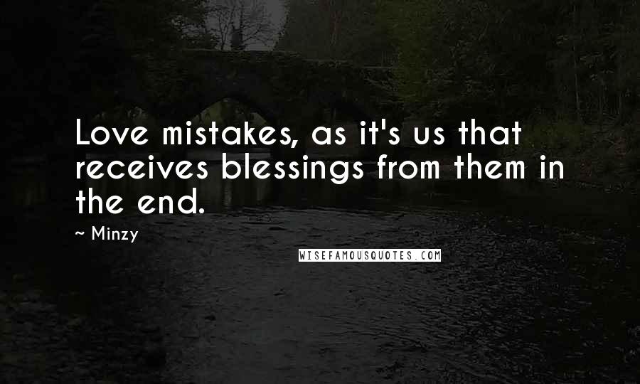 Minzy Quotes: Love mistakes, as it's us that receives blessings from them in the end.