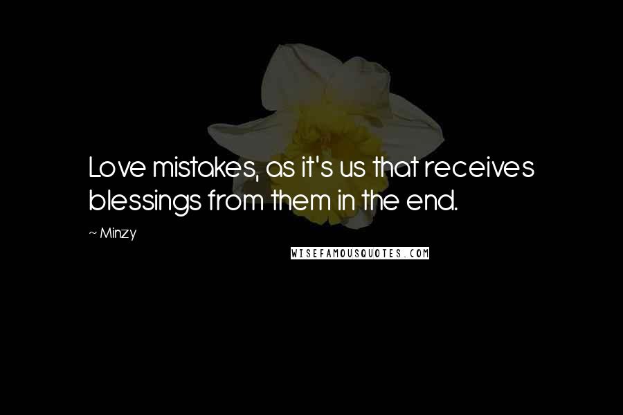 Minzy Quotes: Love mistakes, as it's us that receives blessings from them in the end.