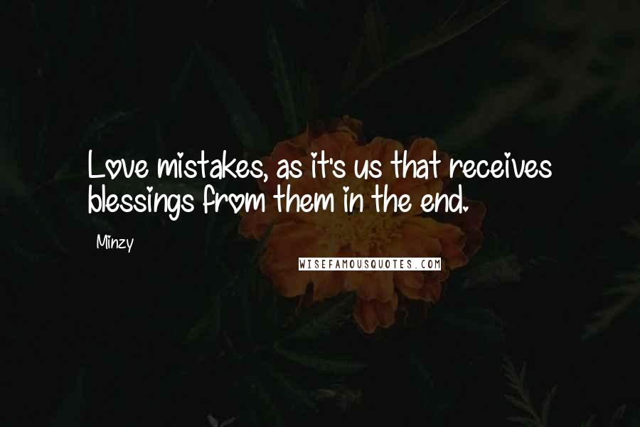 Minzy Quotes: Love mistakes, as it's us that receives blessings from them in the end.