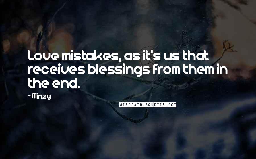 Minzy Quotes: Love mistakes, as it's us that receives blessings from them in the end.