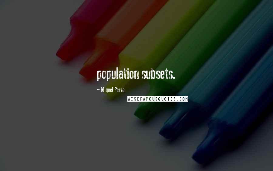 Miquel Porta Quotes: population subsets.
