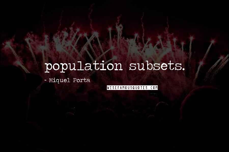 Miquel Porta Quotes: population subsets.