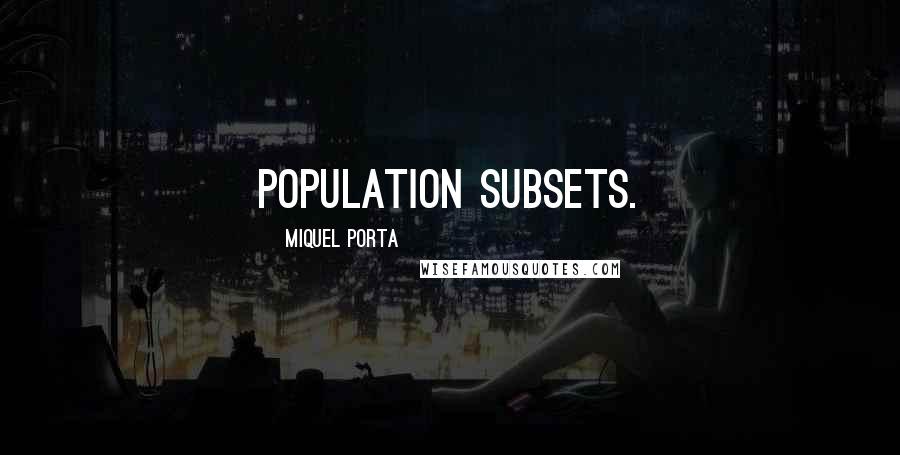 Miquel Porta Quotes: population subsets.