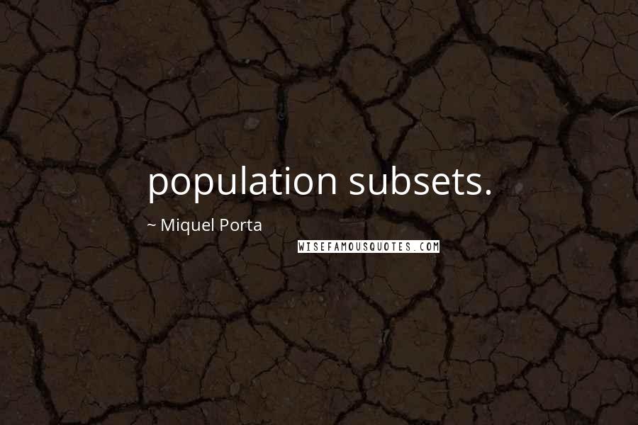 Miquel Porta Quotes: population subsets.