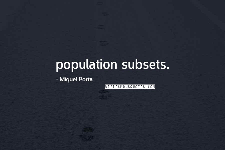 Miquel Porta Quotes: population subsets.