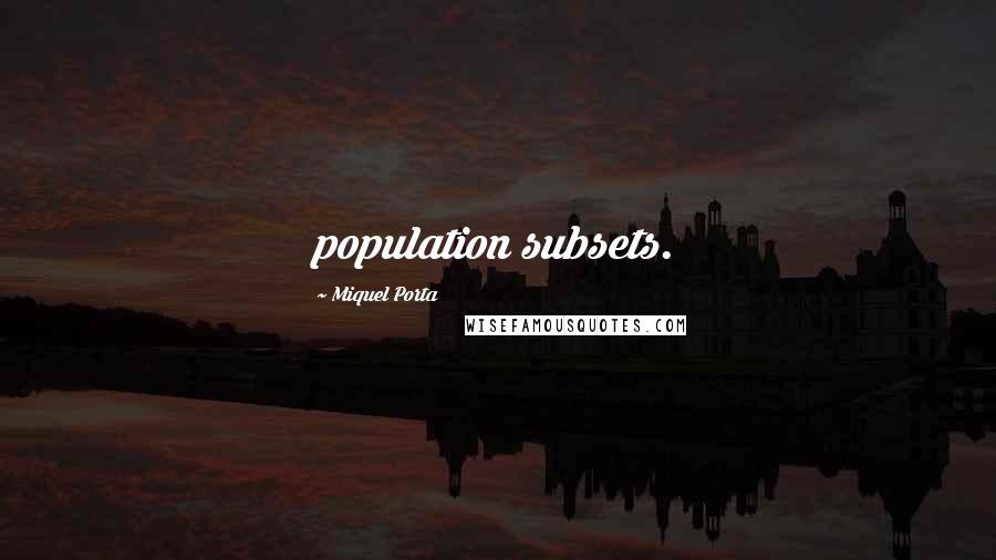 Miquel Porta Quotes: population subsets.