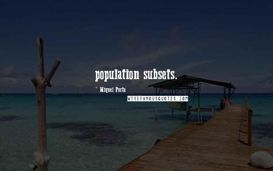 Miquel Porta Quotes: population subsets.