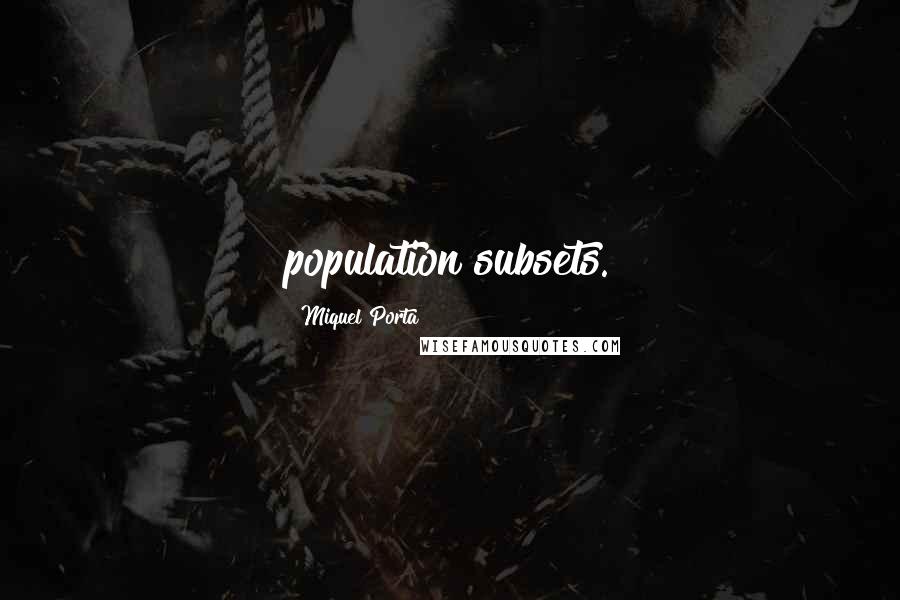 Miquel Porta Quotes: population subsets.