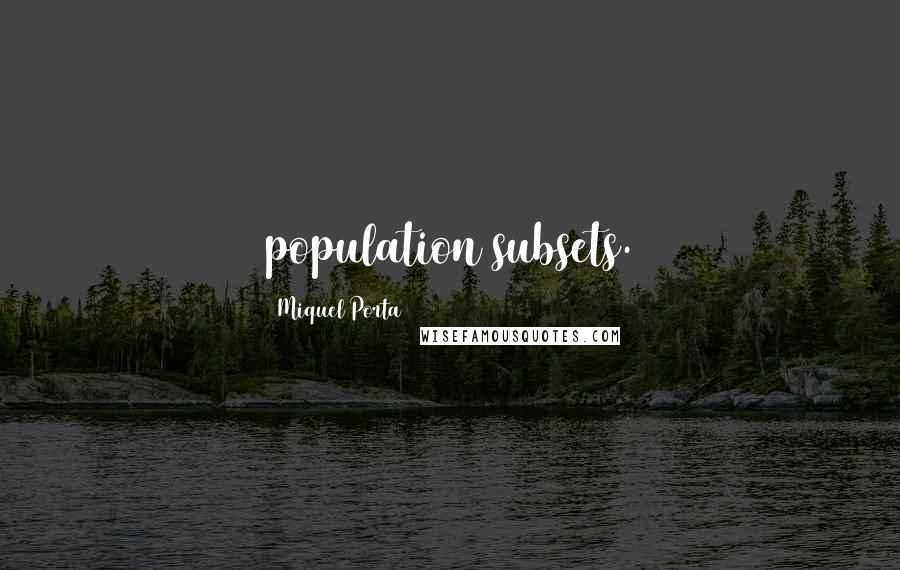 Miquel Porta Quotes: population subsets.