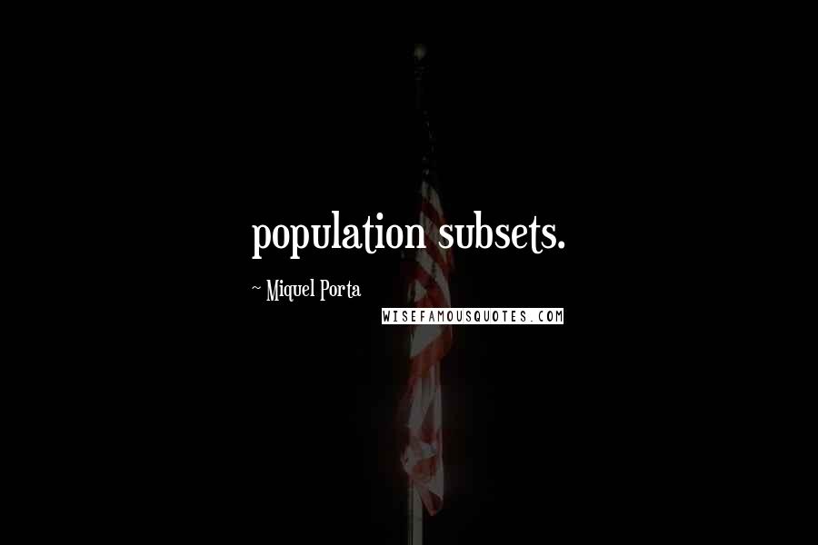 Miquel Porta Quotes: population subsets.