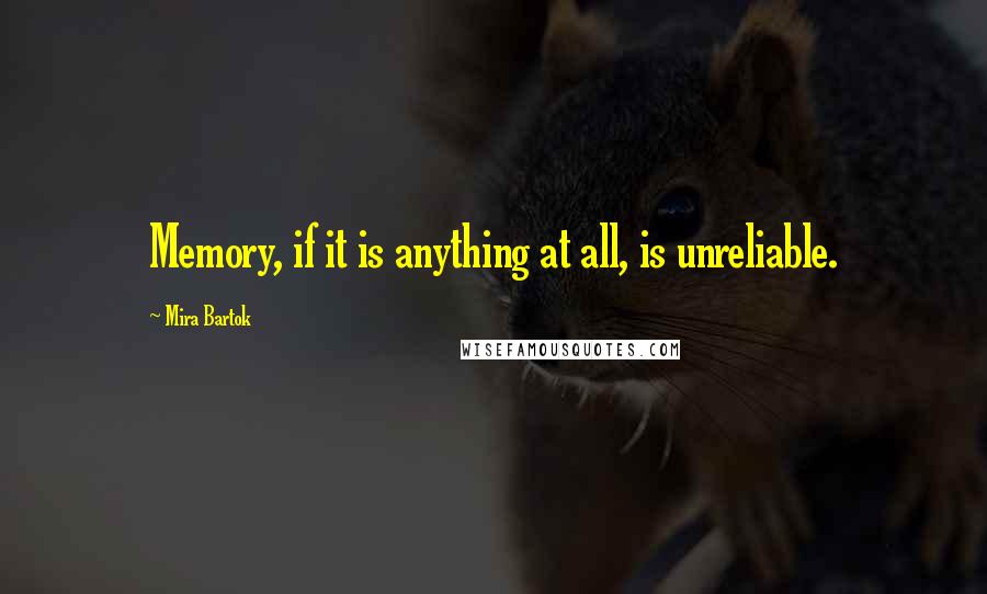 Mira Bartok Quotes: Memory, if it is anything at all, is unreliable.