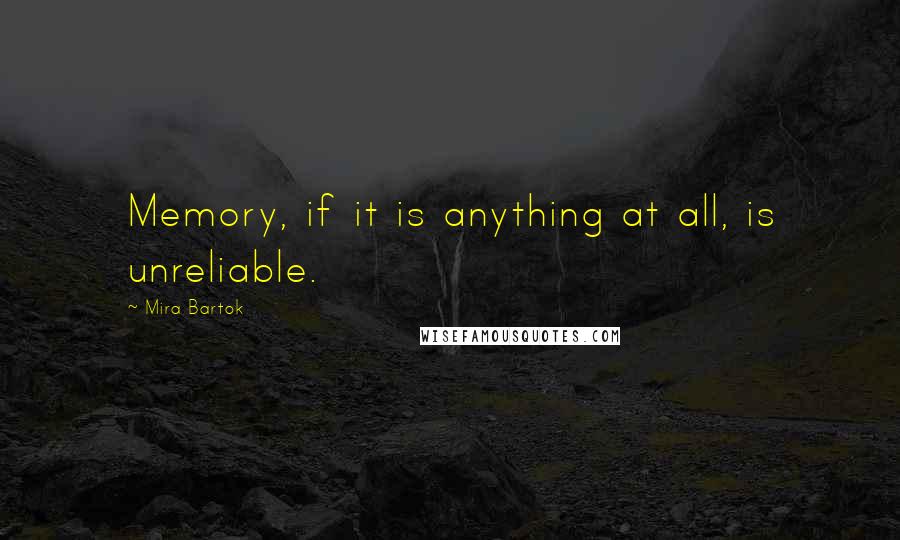 Mira Bartok Quotes: Memory, if it is anything at all, is unreliable.