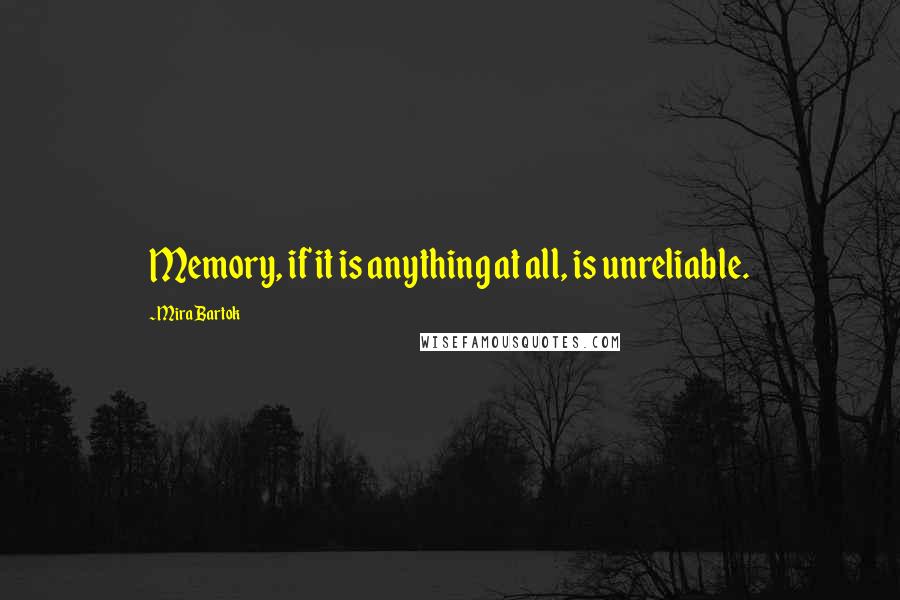 Mira Bartok Quotes: Memory, if it is anything at all, is unreliable.