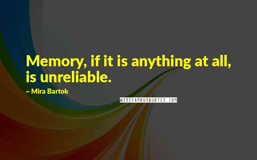 Mira Bartok Quotes: Memory, if it is anything at all, is unreliable.