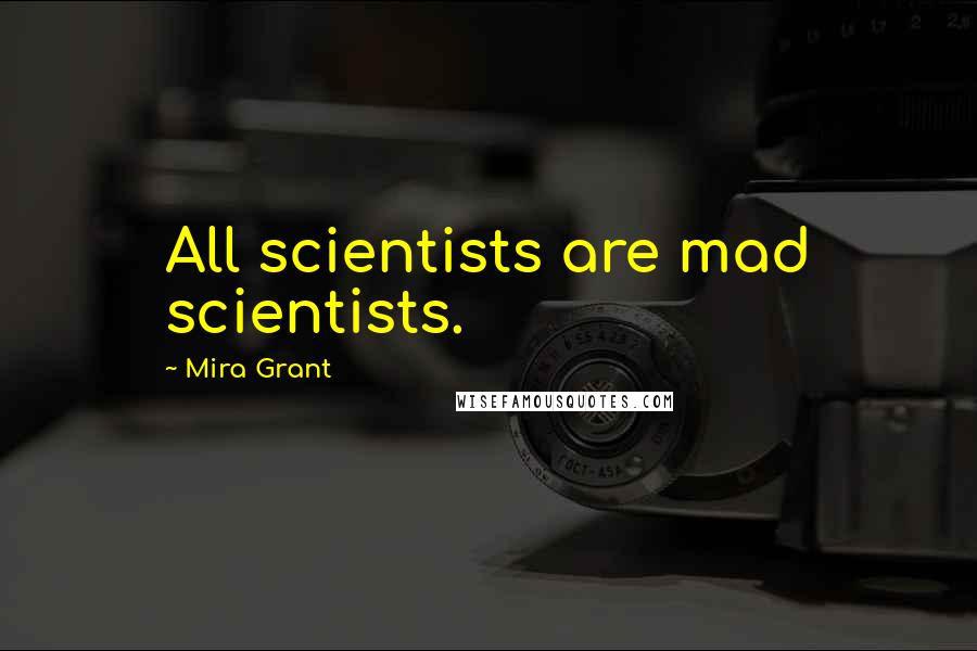 Mira Grant Quotes: All scientists are mad scientists.