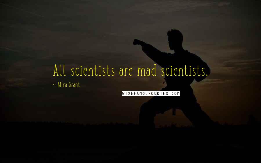 Mira Grant Quotes: All scientists are mad scientists.