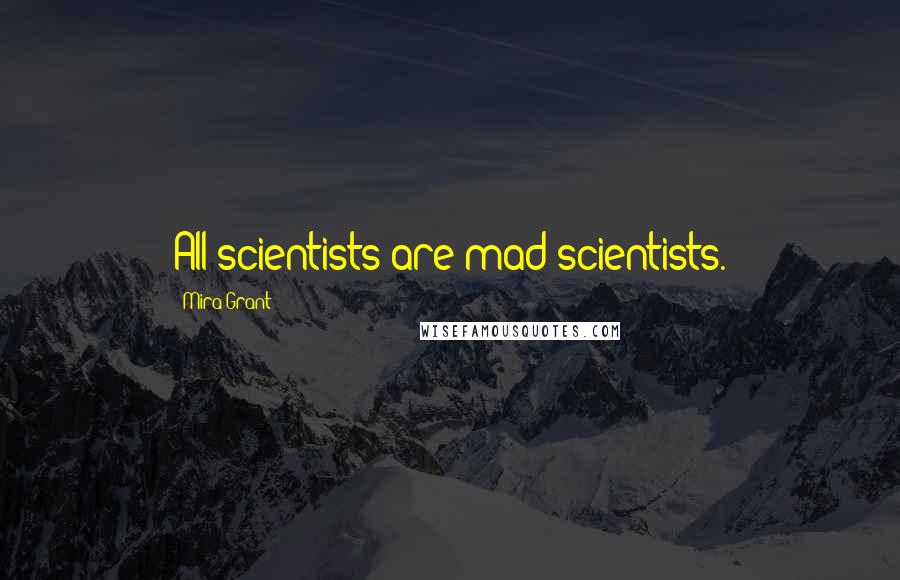 Mira Grant Quotes: All scientists are mad scientists.