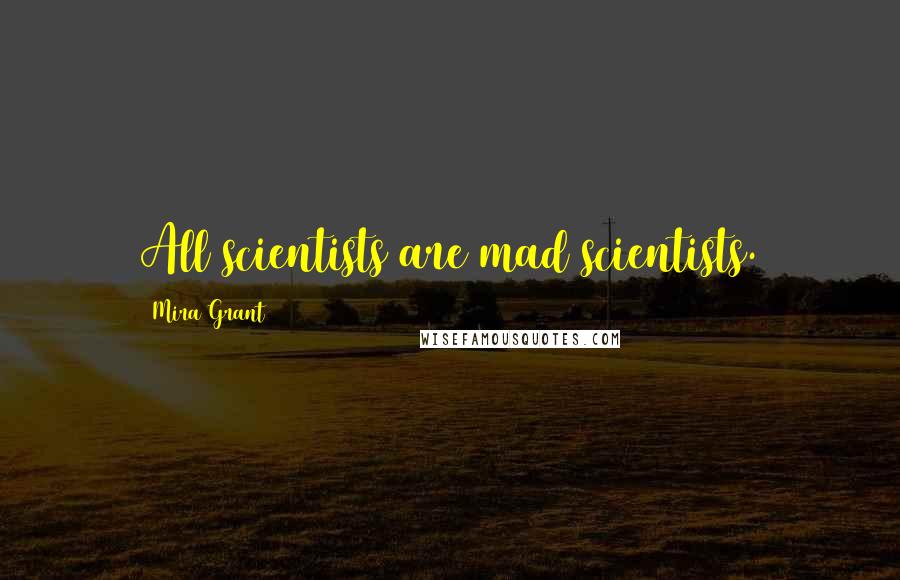 Mira Grant Quotes: All scientists are mad scientists.