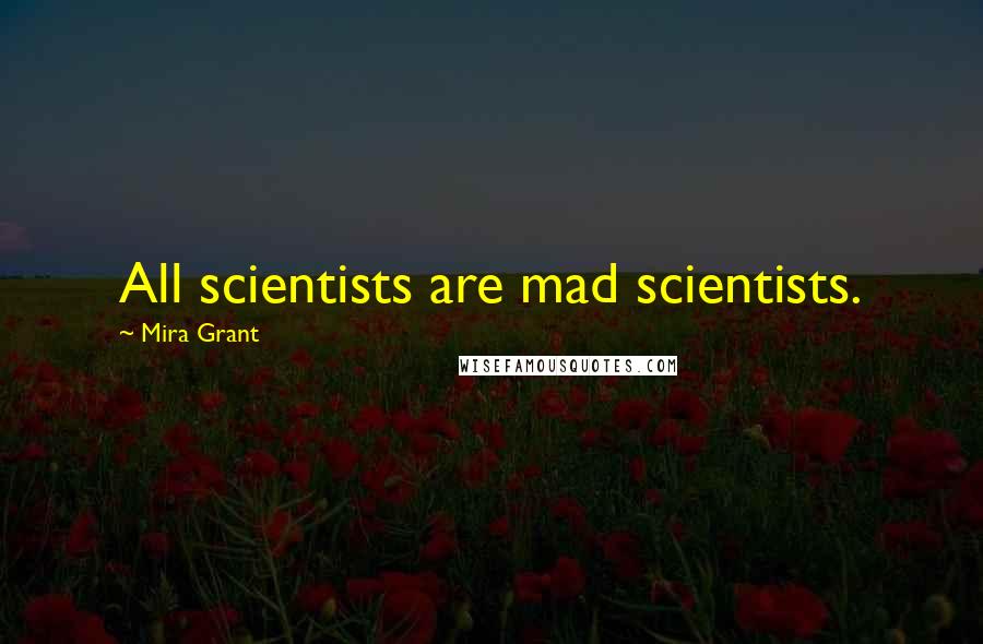 Mira Grant Quotes: All scientists are mad scientists.