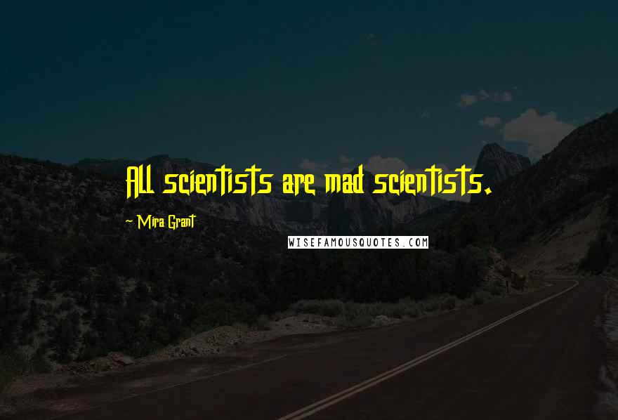 Mira Grant Quotes: All scientists are mad scientists.