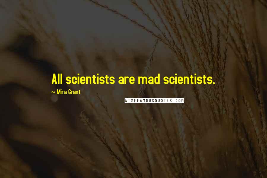 Mira Grant Quotes: All scientists are mad scientists.