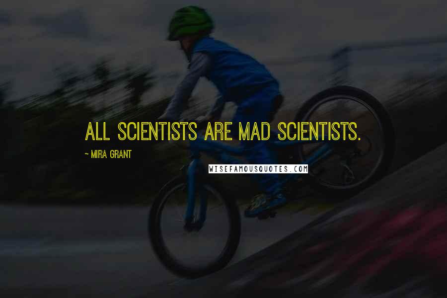 Mira Grant Quotes: All scientists are mad scientists.