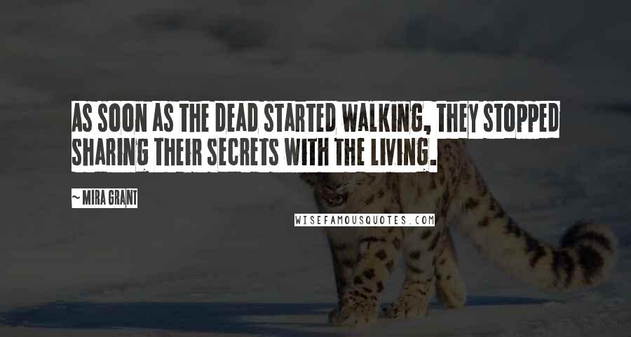 Mira Grant Quotes: As soon as the dead started walking, they stopped sharing their secrets with the living.