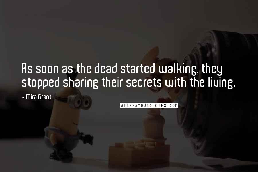 Mira Grant Quotes: As soon as the dead started walking, they stopped sharing their secrets with the living.