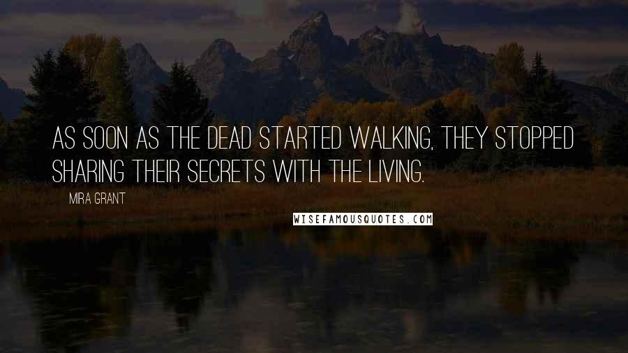 Mira Grant Quotes: As soon as the dead started walking, they stopped sharing their secrets with the living.