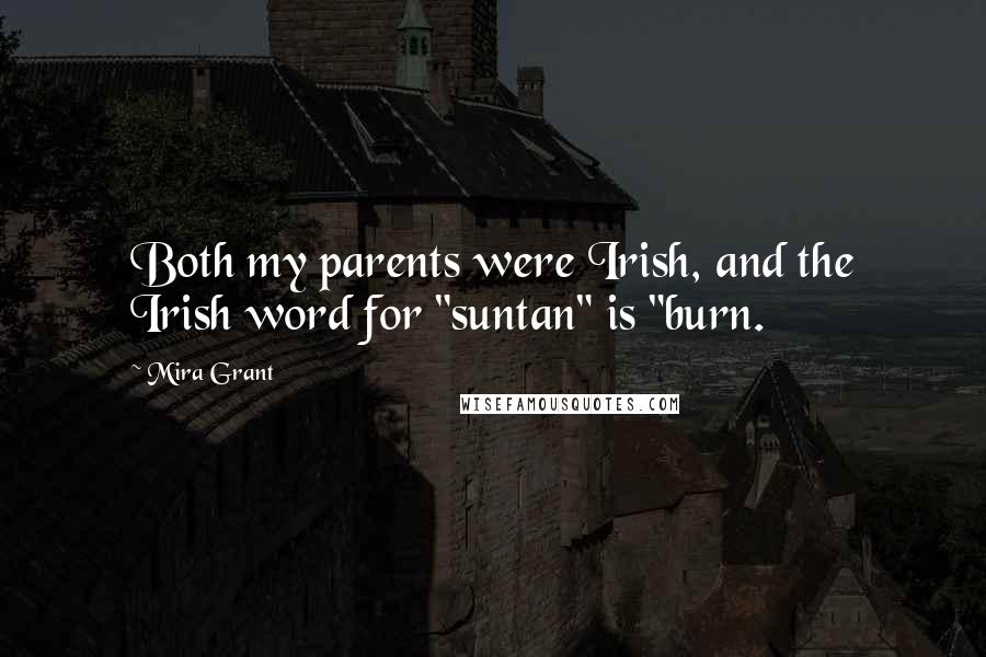 Mira Grant Quotes: Both my parents were Irish, and the Irish word for "suntan" is "burn.